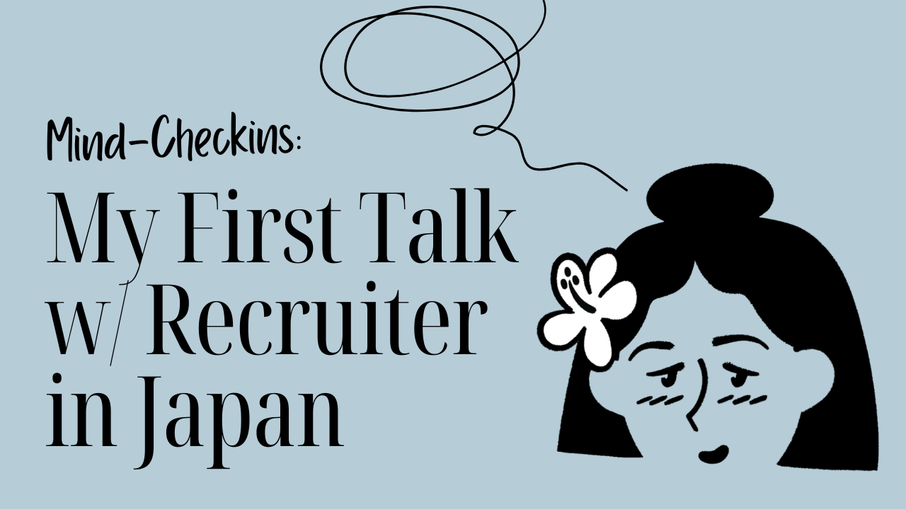 [Mind Check-ins] My first talk with recruiter in Japan