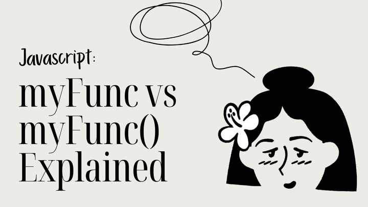 [JS] JavaScript Functions: myFunc vs myFunc() Explained Simply